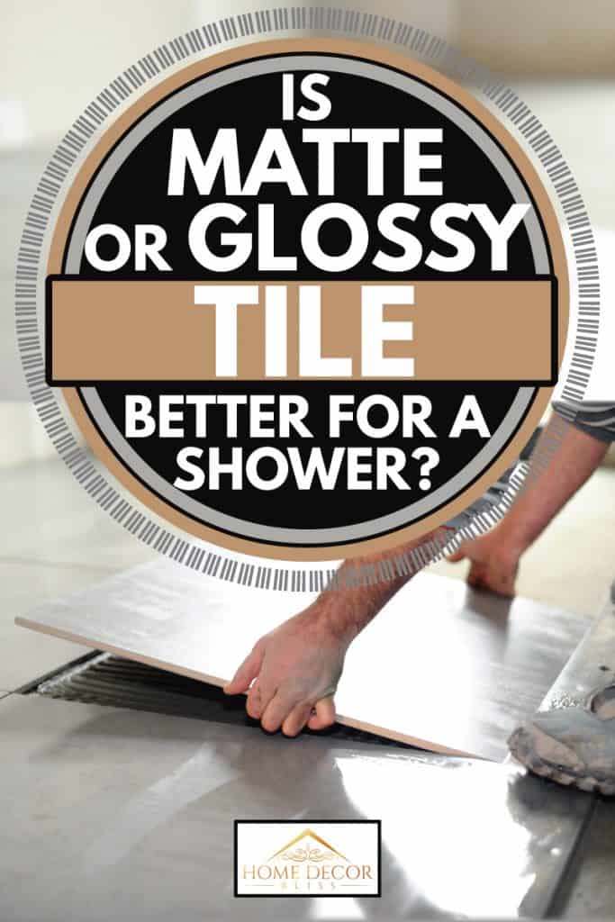 Man laying floor tiles, Is Matte or Glossy Tile Better for a Shower?