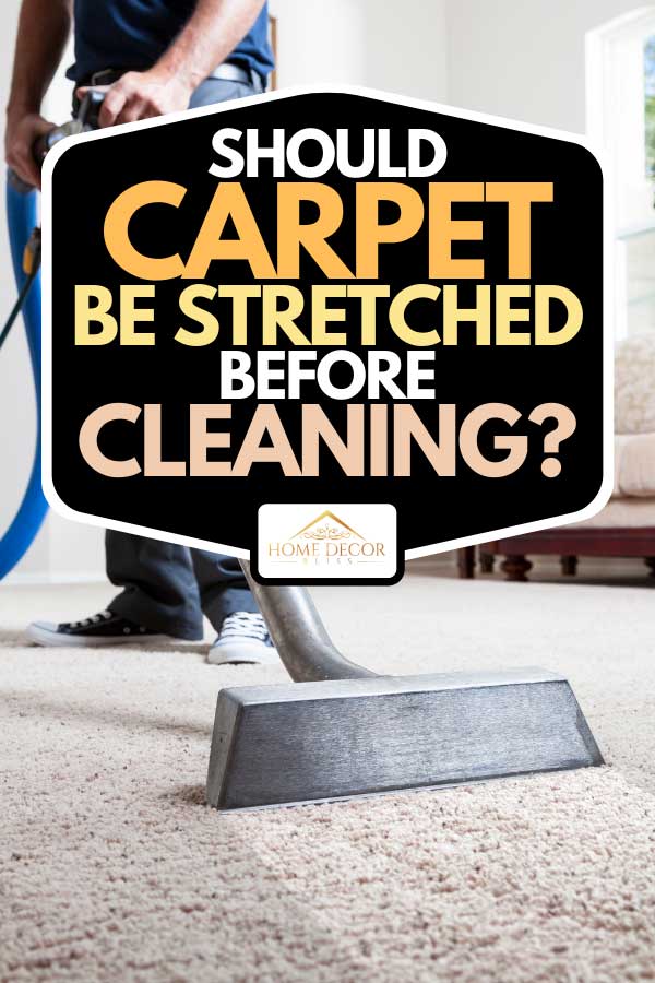 Man cleaning carpet in home, Should Carpet Be Stretched Before Cleaning?