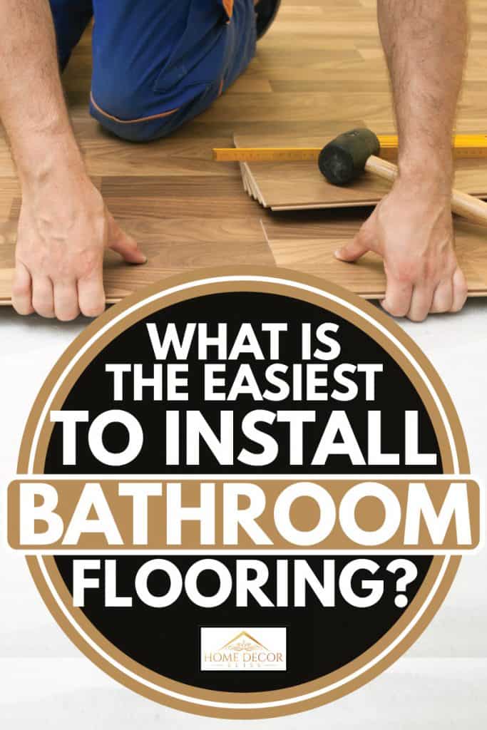 Interlocking PVC tile being laid by a man by hand, What is the Easiest to Install Bathroom Flooring?