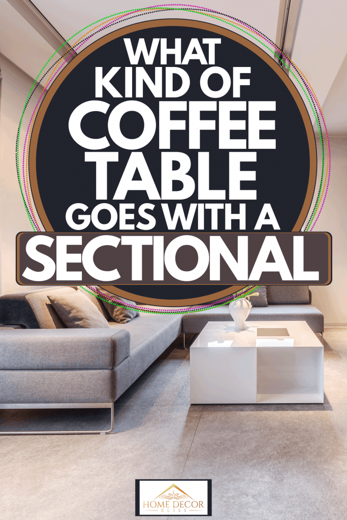 Of Coffee Table Goes With A Sectional, How Big Should A Coffee Table Be For Sectional