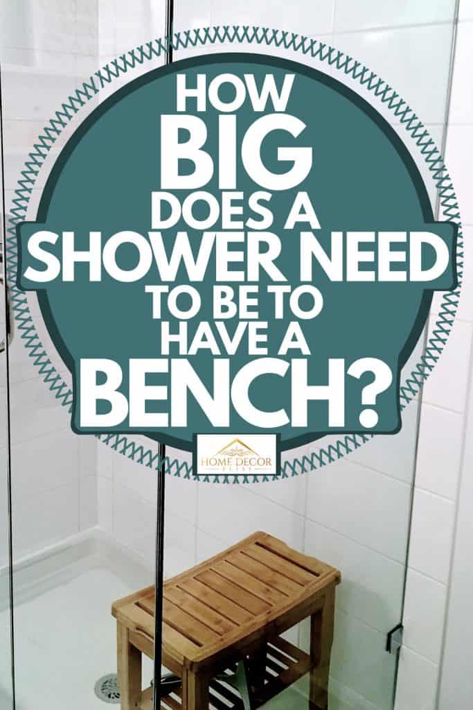 Small glass walled shower area with wooden shower bench, How Big Does A Shower Need To Be To Have A Bench?