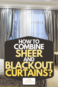 How To Combine Sheer And Blackout Curtains? - Home Decor Bliss