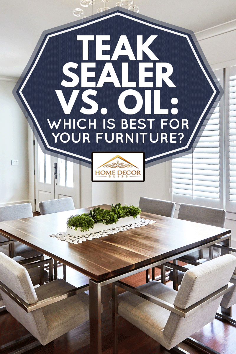 Contemporary dining room with teak furnitures, Teak Sealer Vs. Oil: Which Is Best For Your Furniture?