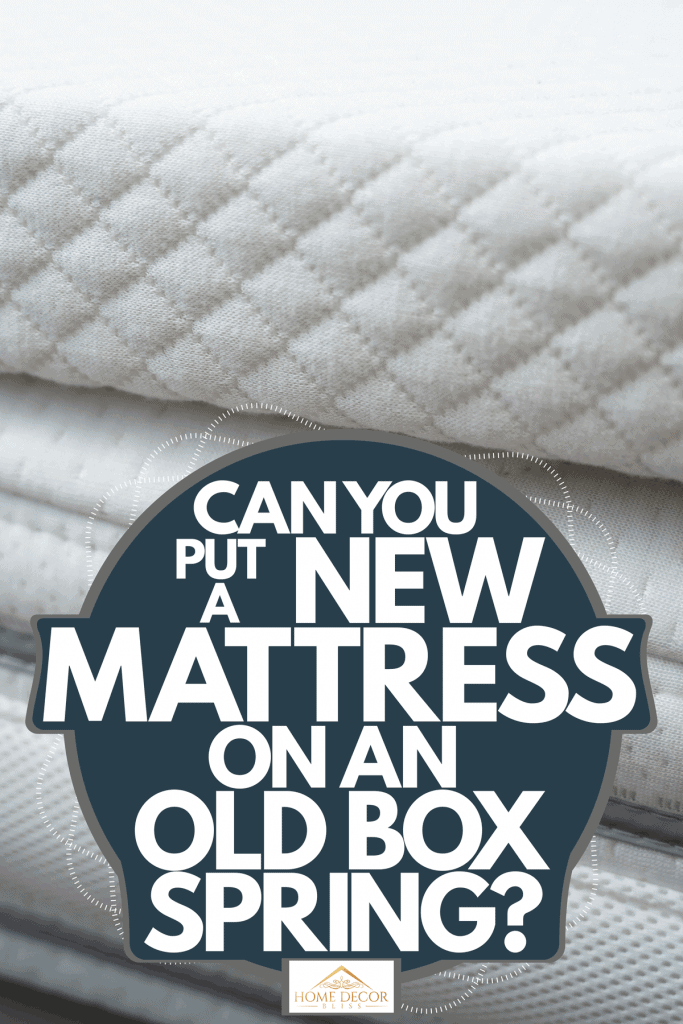 Mattress piled up together, Can You Put A New Mattress On An Old Box Spring?