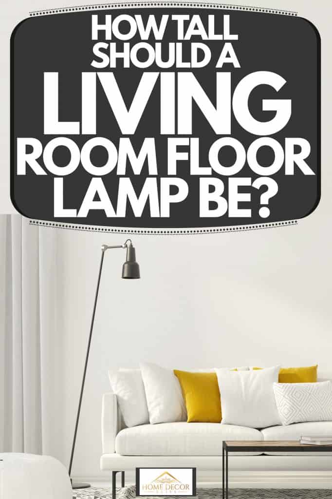 How Tall Should A Living Room Floor Lamp Be? - Home Decor Bliss