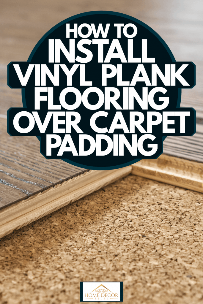 How To Install Vinyl Plank Flooring, Laying Laminate Flooring Over Carpet Padding
