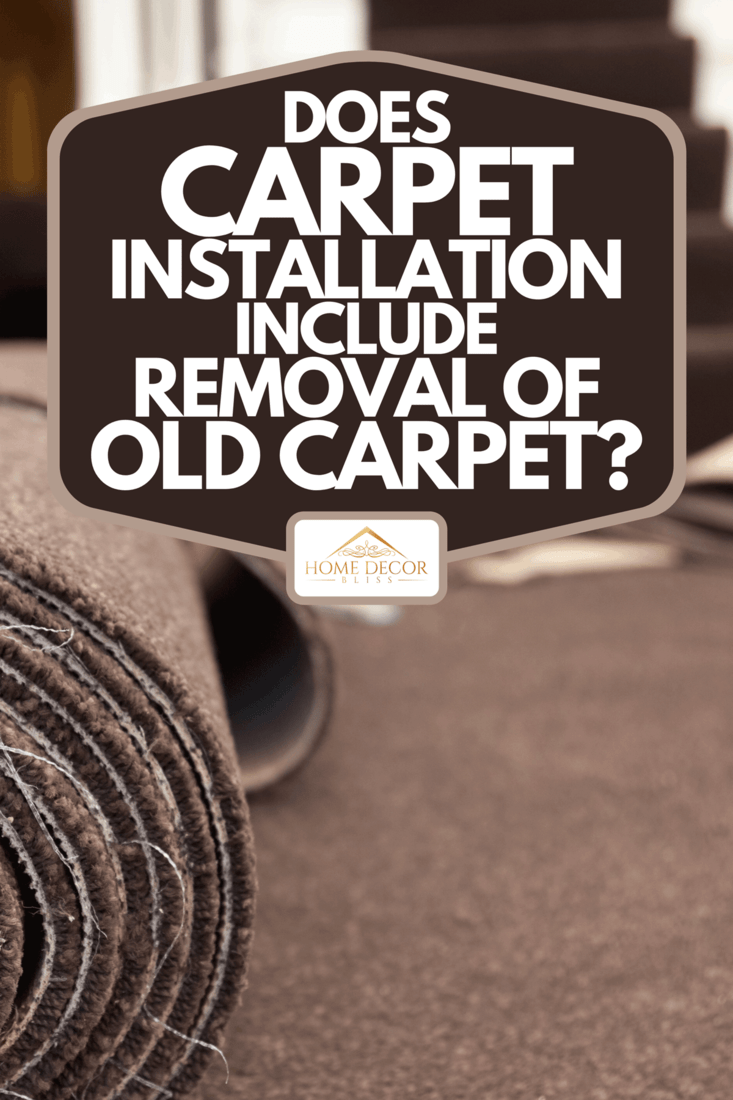 A home carpet installation of a new house, Does Carpet Installation Include Removal Of Old Carpet?