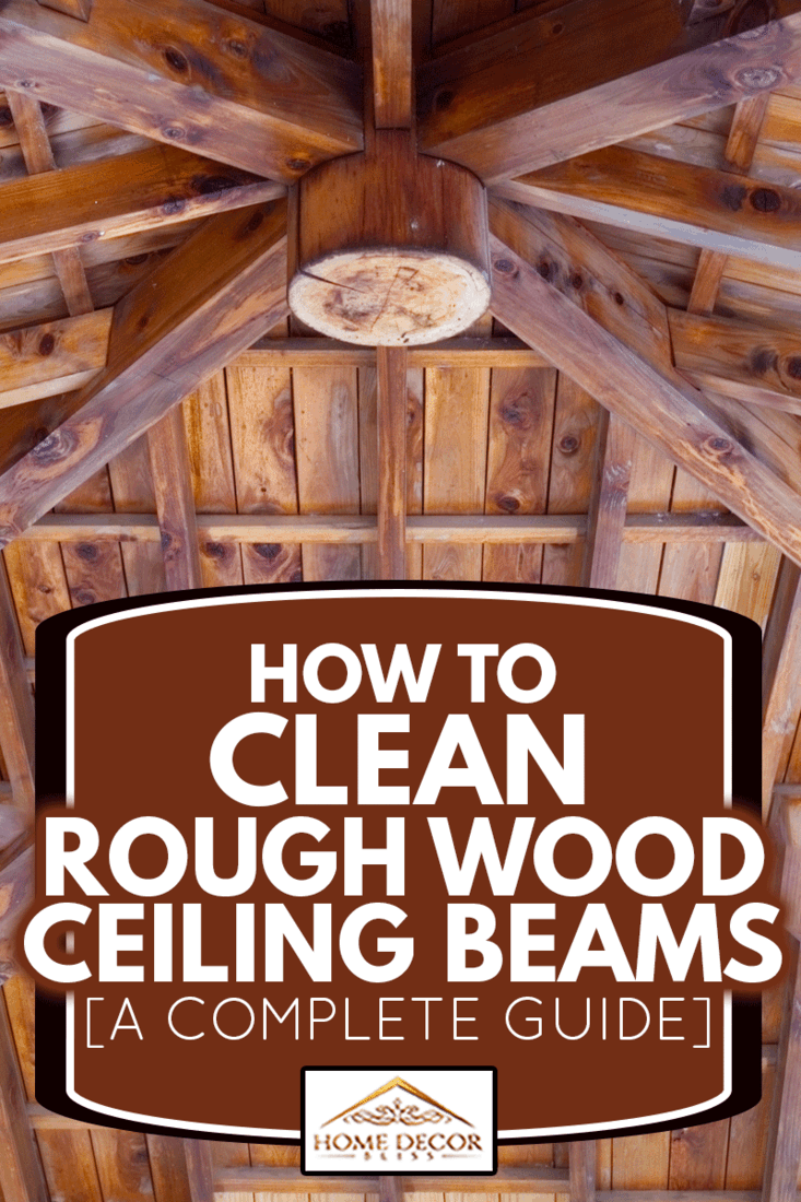 Rough wood ceiling, How To Clean Rough Wood Ceiling Beams [A Complete Guide]