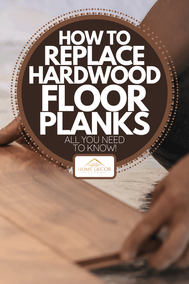 A man installing wood flooring in home, How To Replace Hardwood Floor Planks - All You Need To Know!