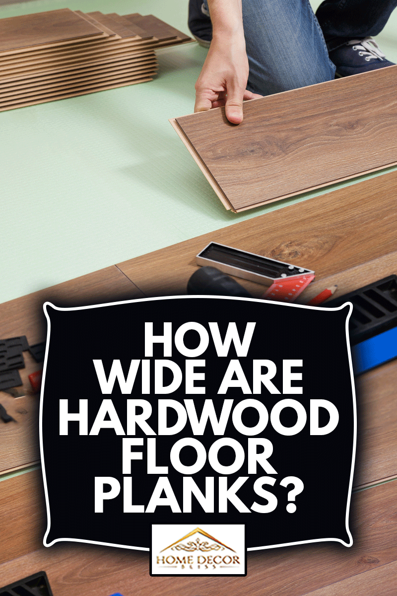 Man installing laminate hardwood floor planks in new house, How Wide Are Hardwood Floor Planks?
