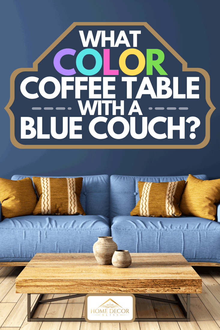 Modern interior design of living room with blue couch and a wooden coffee table, What Color Coffee Table With A Blue Couch?