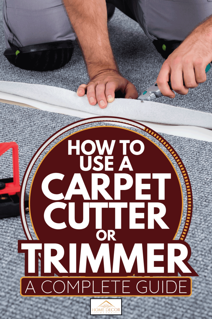 carpenter laying carpet, using cutter. How To Use A Carpet Cutter Or Trimmer [A Complete Guide]