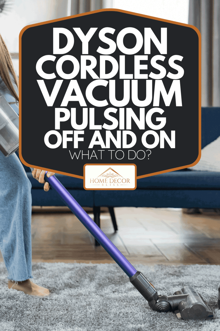 A woman cleaning house with modern vacuum cleaners, Dyson Cordless Vacuum Pulsing Off And On - What To Do?