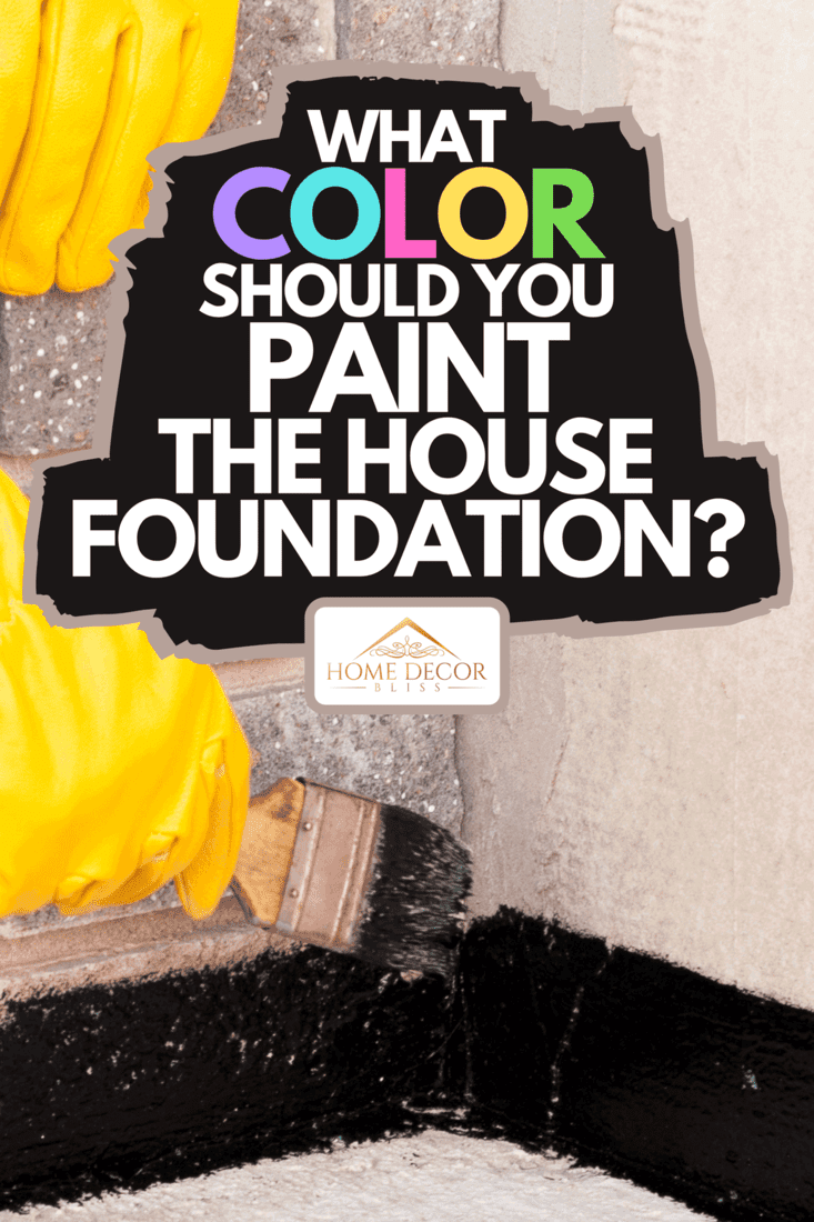 A man with yellow gloves painting foundation, What Color Should You Paint The House Foundation?
