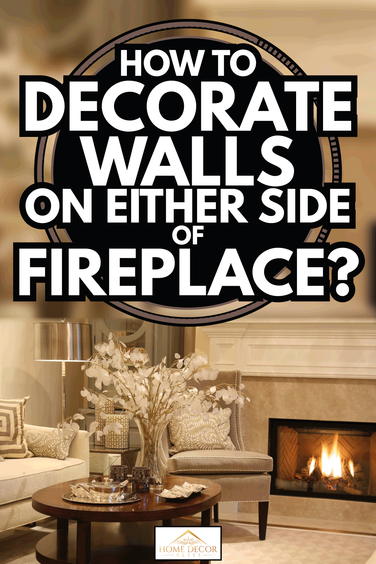 Nicely decorated living room with fireplace on. How To Decorate Walls On Either Side Of Fireplace