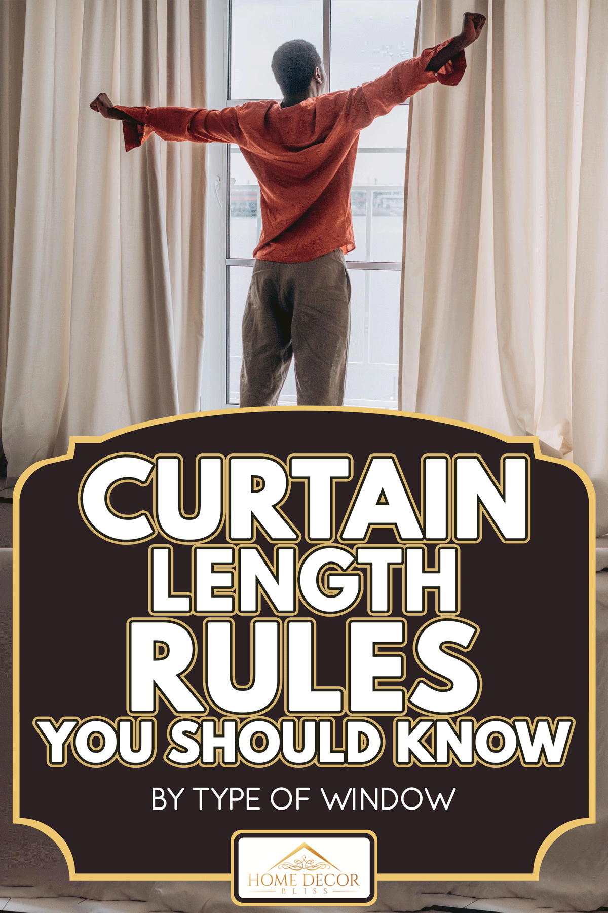 Man stretches after waking up standing at the window, Curtain Length Rules You Should Know [By Type Of Window]