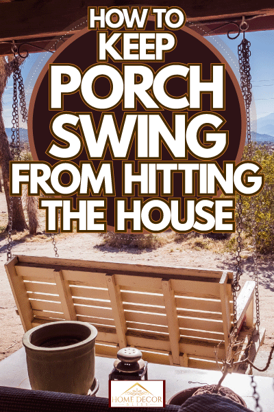 Wooden porch swing at a desert area, How To Keep Porch Swing From Hitting The House