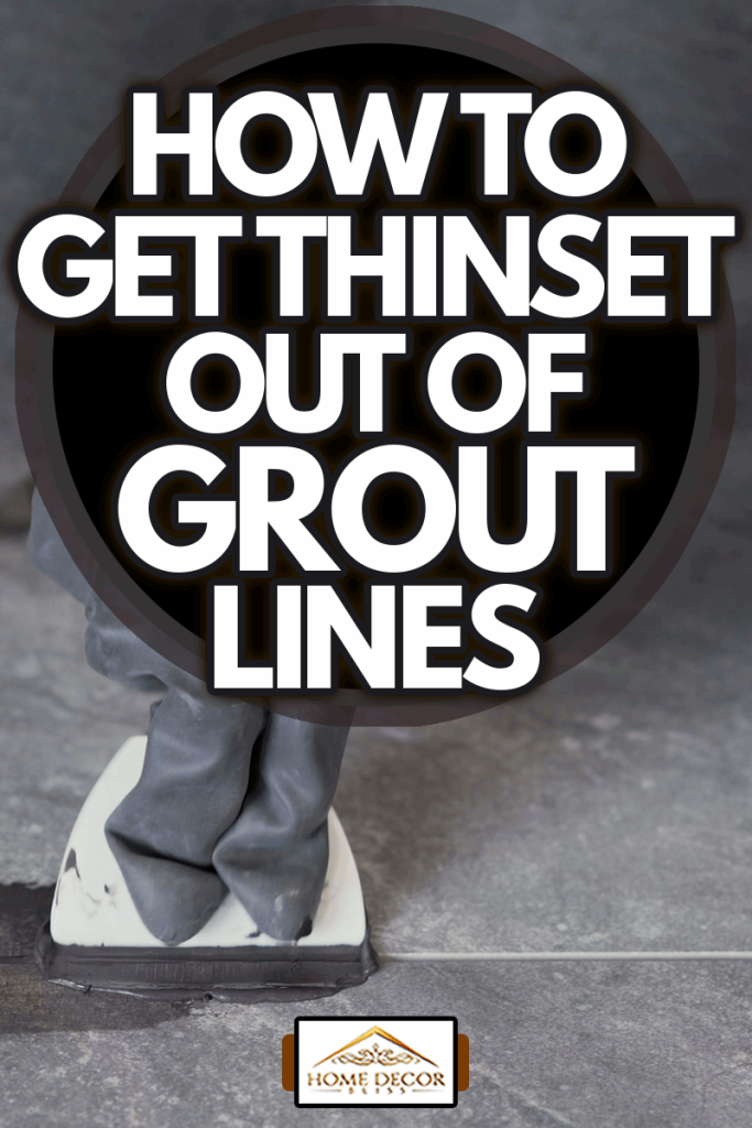 Grouting after laying ceramic tiles on the floor, How to Get Thinset Out of Grout Lines