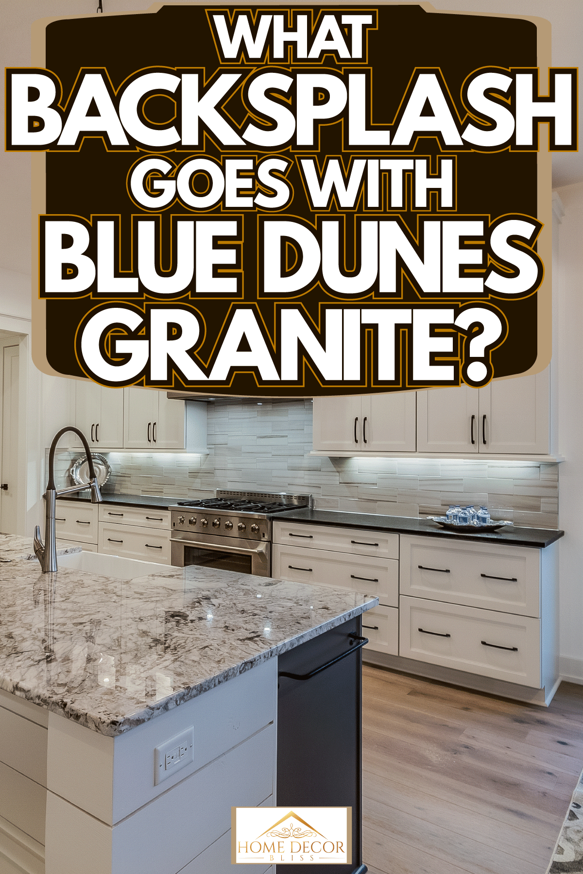 Luxurious modern kitchen with marble countertop and granite backsplash with hardwood flooring, What Backsplash Goes With Blue Dunes Granite?