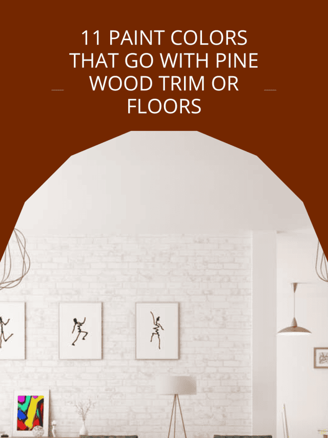 11 Paint Colors That Go With Pine Wood Trim Or Floors