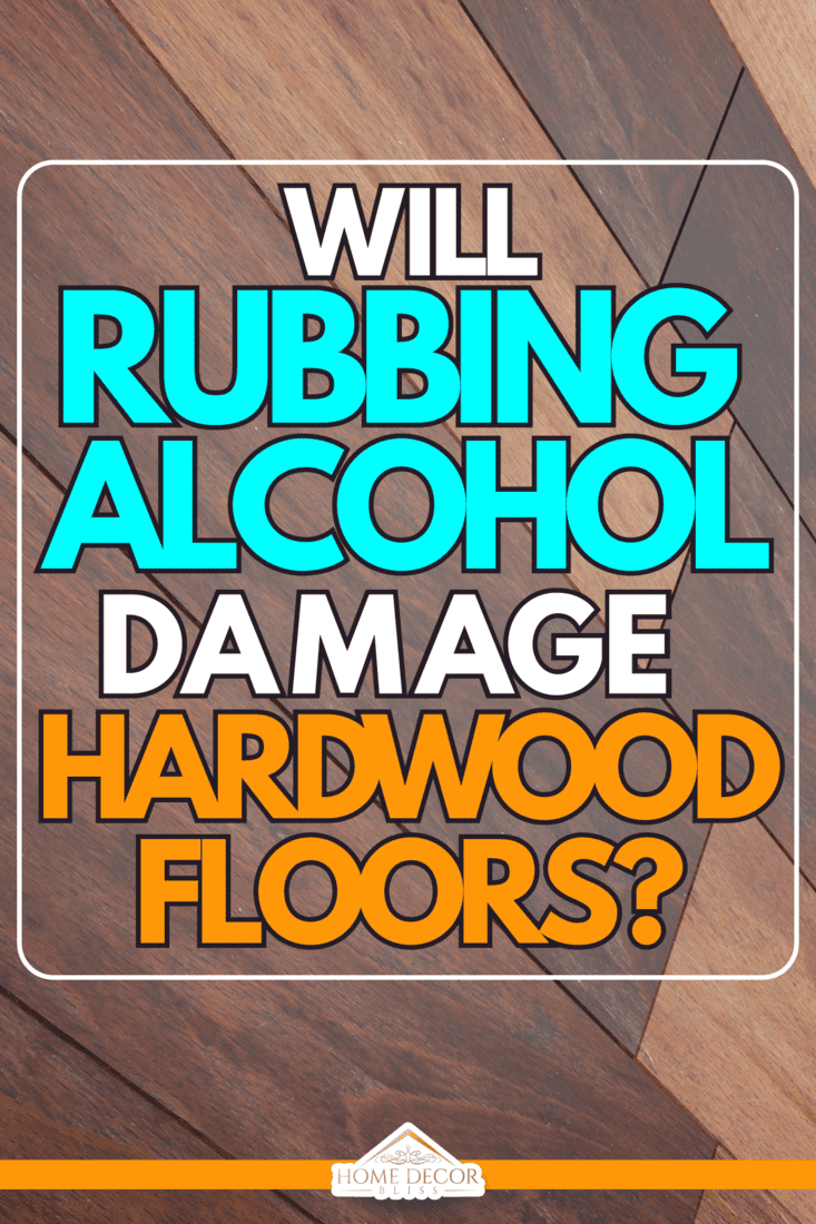 Wooden floor parquet, Will Rubbing Alcohol Damage Hardwood Floors?
