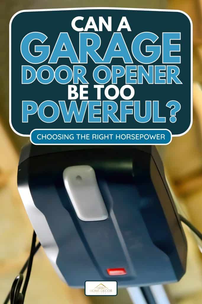 Automatic garage door opener electric engine gear mounted on ceiling, Can A Garage Door Opener Be Too Powerful? Choosing The Right Horsepower