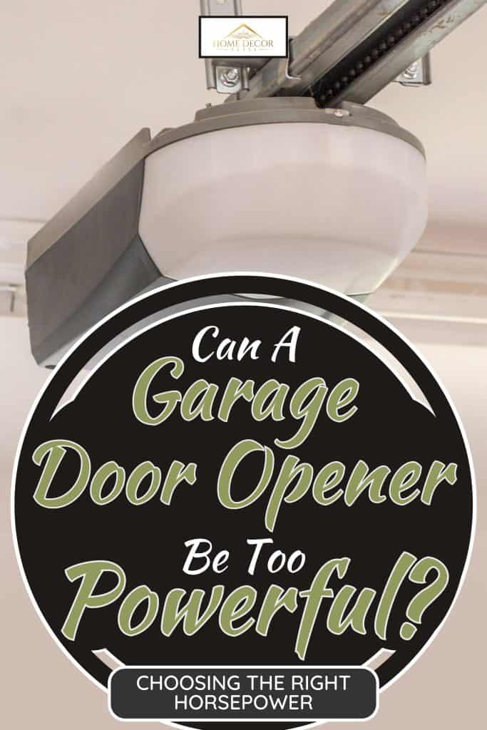 Automatic garage door opener motor on the ceiling, Can A Garage Door Opener Be Too Powerful? Choosing The Right Horsepower