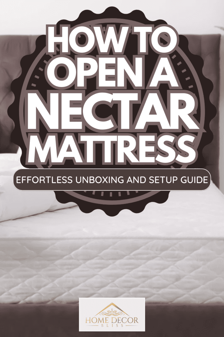 How To Open A Nectar Mattress: Effortless Unboxing And Setup Guide