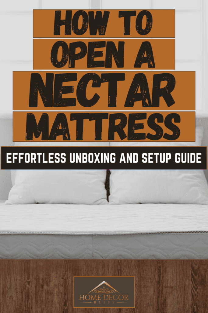 How To Open A Nectar Mattress: Effortless Unboxing And Setup Guide