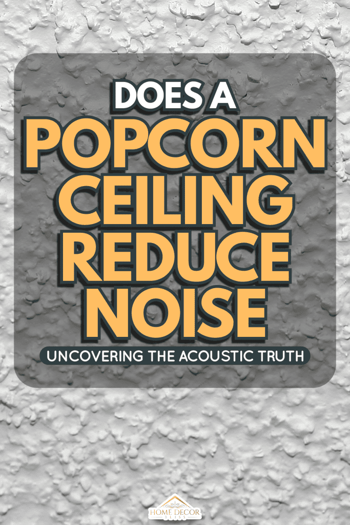 Does A Popcorn Ceiling Reduce Noise?1